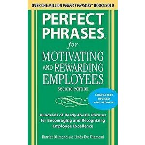 Perfect Phrases for Motivating and Rewarding Employees: Hundreds of Ready-To-Use Phrases for Encouraging and Recognizing Employee Excellence, Paperbac imagine