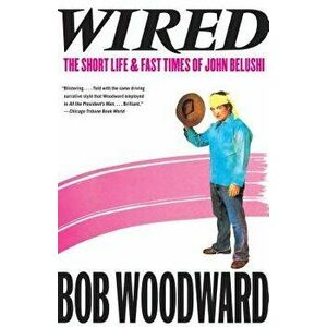 Wired: The Short Life & Fast Times of John Belushi, Paperback - Bob Woodward imagine