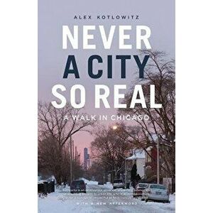Never a City So Real: A Walk in Chicago, Paperback - Alex Kotlowitz imagine