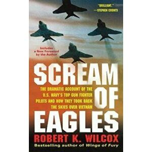 Scream of Eagles: The Dramatic Account of the U.S. Navy's Top Gun Fighter Pilots and How They Took Back the Skies Over Vietnam, Paperback - Robert K. imagine