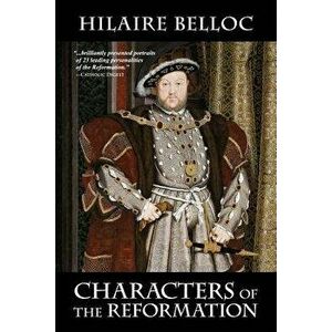 Characters of the Reformation, Paperback - Hilaire Belloc imagine