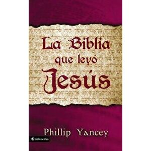 La Biblia Que Ley Jes s = The Bible Jesus Read, Paperback - Philip Yancey imagine