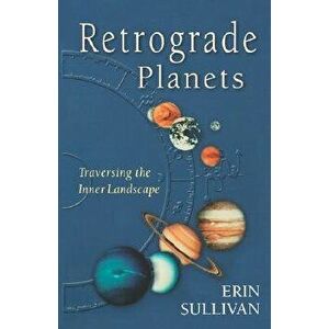 Retrograde Planets: Traversing the Inner Landscape, Paperback - Erin Sullivan imagine