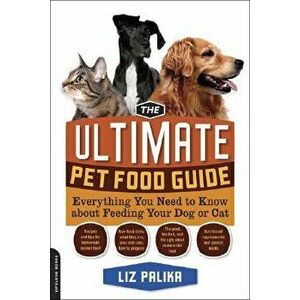 The Ultimate Pet Food Guide: Everything You Need to Know about Feeding Your Dog or Cat, Paperback - Liz Palika imagine