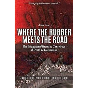 Where the Rubber Meets the Road: The Bridgestone/Firestone Conspiracy of Death & Destruction a True Story, Paperback - Joseph Louis Lisoni imagine