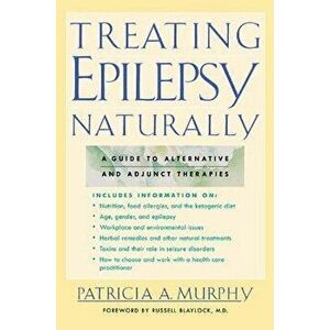Treating Epilepsy Naturally: A Guide to Alternative and Adjunct Therapies, Paperback - Patricia A. Murphy imagine