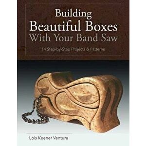 Building Beautiful Boxes with Your Band Saw, Paperback - Lois Ventura imagine