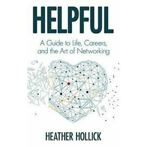 Helpful: A Guide to Life, Careers, and the Art of Networking, Hardcover - Heather Hollick imagine