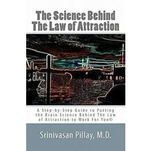 The Science Behind the Law of Attraction: A Step-By-Step Guide to Putting the Brain Science Behind the Law of Attraction to Work for You, Paperback - imagine