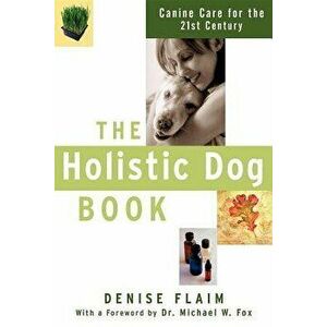 The Holistic Dog Book: Canine Care for the 21st Century, Paperback - Denise Flaim imagine