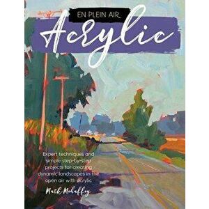 En Plein Air: Acrylic: Expert Techniques and Simple Step-By-Step Projects for Creating Dynamic Landscapes in the Open Air with Acrylic, Paperback - Ma imagine