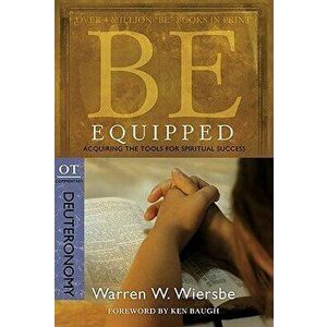 Be Equipped (Deuteronomy): Acquiring the Tools for Spiritual Success, Paperback - Warren W. Wiersbe imagine