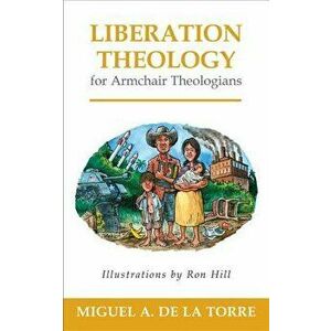 Liberation Theology for Armchair Theologians, Paperback - Miguel A. de la Torre imagine