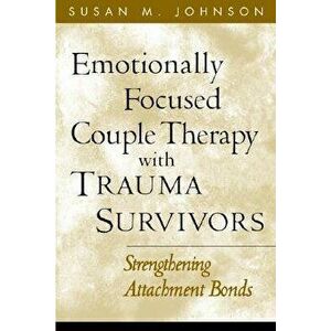 Emotionally Focused Couple Therapy with Trauma Survivors: Strengthening Attachment Bonds, Paperback - Susan M. Johnson imagine