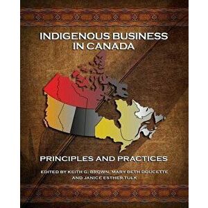 Indigenous Business in Canada: Principles and Practices, Paperback - Keith G. Brown imagine