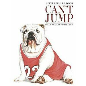 Little White Dogs Can't Jump, Paperback - Bruce Whatley imagine