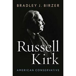 Russell Kirk: American Conservative, Hardcover - Bradley J. Birzer imagine