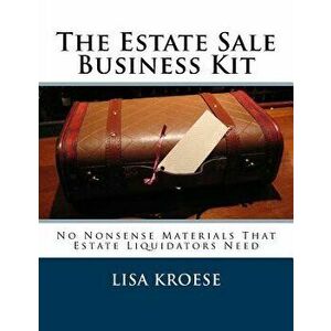 The Estate Sale Business Kit: No Nonsense Materials That Estate Liquidators Need, Paperback - Lisa Kroese imagine
