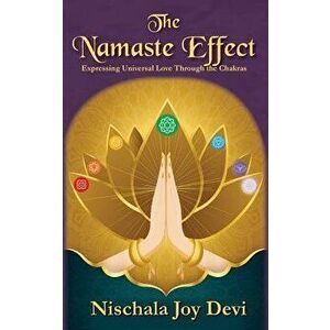 The Namaste Effect: Expressing Universal Love Through the Chakras, Paperback - Nischala Joy Devi imagine