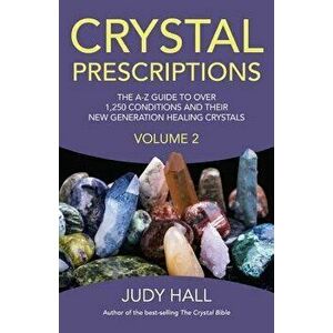 Crystal Prescriptions, Volume 2: The A-Z Guide to More Than 1, 250 Conditions and Their New Generation Healing Stones, Paperback - Judy Hall imagine