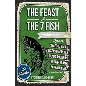 The Feast of 7 the Fish: An Italian-American Christmas Eve Feast, Paperback - Daniel Bellino-Zwicke imagine