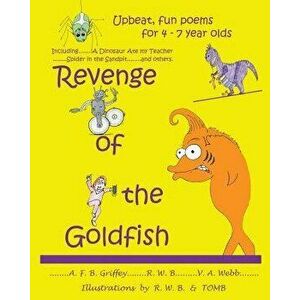 Revenge of the Goldfish: Upbeat, Fun Poems for 4 - 7 Year Olds - A. F. B. Griffey imagine