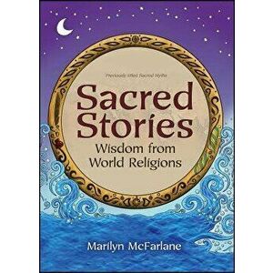 Sacred Stories: Wisdom from World Religions, Paperback - Marilyn McFarlane imagine