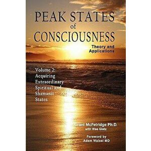 Peak States of Consciousness: Theory and Applications, Volume 2: Acquiring Extraordinary Spiritual and Shamanic States, Hardcover - Grant McFetridge imagine