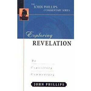 Exploring Revelation-H: An Expository Commentary, Hardcover - John Phillips imagine