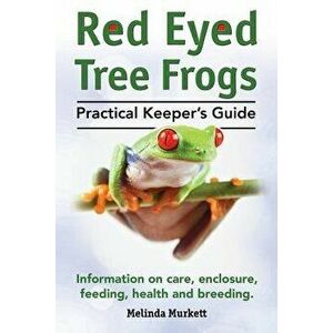 Red Eyed Tree Frogs. Practical Keeper's Guide for Red Eyed Three Frogs. Information on Care, Housing, Feeding and Breeding., Paperback - Melinda Murke imagine