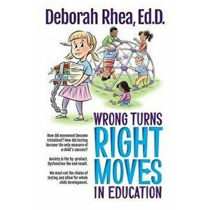 Wrong Turns, Right Moves in Education, Paperback - Deborah Rhea Ed D. imagine