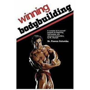 Winning Bodybuilding: A Complete Do-It-Yourself Program for Beginning, Intermediate, and Advanced Bodybuilders by Mr. Olympia, Paperback - Franco Colu imagine