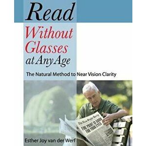 Read Without Glasses at Any Age: The Natural Method to Near Vision Clarity, Paperback - Esther Joy Van Der Werf imagine