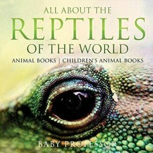 All about the Reptiles of the World - Animal Books Children's Animal Books, Paperback - Baby Professor imagine