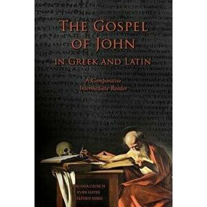 The Gospel of John in Greek and Latin: A Comparative Intermediate Reader: Greek and Latin Text with Running Vocabulary and Commentary, Paperback - Vir imagine