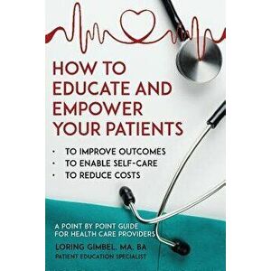 How to Educate and Empower Your Patients - To Improve Outcomes, to Enable Self-Care, to Reduce Costs. a Point by Point Guide for Health Care Providers imagine