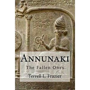 Annunaki: The Fallen Ones, Paperback - Terrell L. Frazier imagine