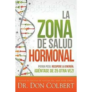 La Zona de Salud Hormonal / Dr. Colbert's Hormone Health Zone: Pierda Peso, Recupere Energ a si ntase de 25 Otra Vez!, Paperback - Don Colbert imagine