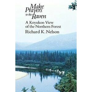 Make Prayers to the Raven, Paperback - Richard K. Nelson imagine