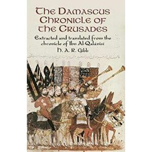 The Damascus Chronicle of the Crusades: Extracted and Translated from the Chronicle of Ibn Al-Qalanisi, Paperback - H. A. R. Gibb imagine
