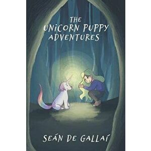 The Unicorn Puppy Adventures, Paperback - Sean De Gallai imagine