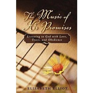 The Music of His Promises: Listening to God with Love, Trust, and Obedience, Paperback - Elisabeth Elliot imagine