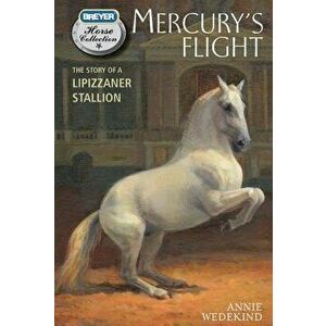 Mercury's Flight: The Story of a Lipizzaner Stallion, Paperback - Annie Wedekind imagine