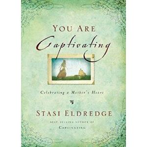 You Are Captivating: Celebrating a Mother's Heart, Paperback - Stasi Eldredge imagine