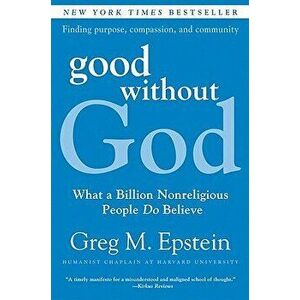 Good Without God: What a Billion Nonreligious People Do Believe, Paperback - Greg Epstein imagine