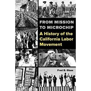 From Mission to Microchip: A History of the California Labor Movement, Paperback - Fred Glass imagine