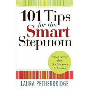 101 Tips for the Smart Stepmom: Expert Advice from One Stepmom to Another - Laura Petherbridge imagine