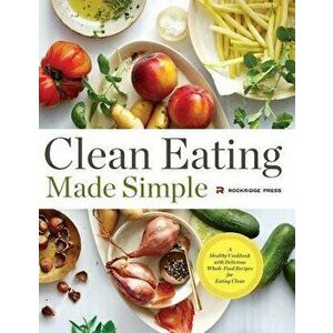 Clean Eating Made Simple: A Healthy Cookbook with Delicious Whole-Food Recipes for Eating Clean, Hardcover - Rockridge Press imagine
