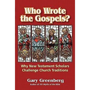 Who Wrote the Gospels? Why New Testament Scholars Challenge Church Traditions, Paperback - Gary Greenberg imagine
