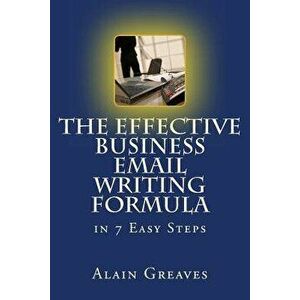 The Effective Business Email Writing Formula in 7 Easy Steps: How You Can Develop Effective Business Email Writing Skills in English, Paperback - Alai imagine